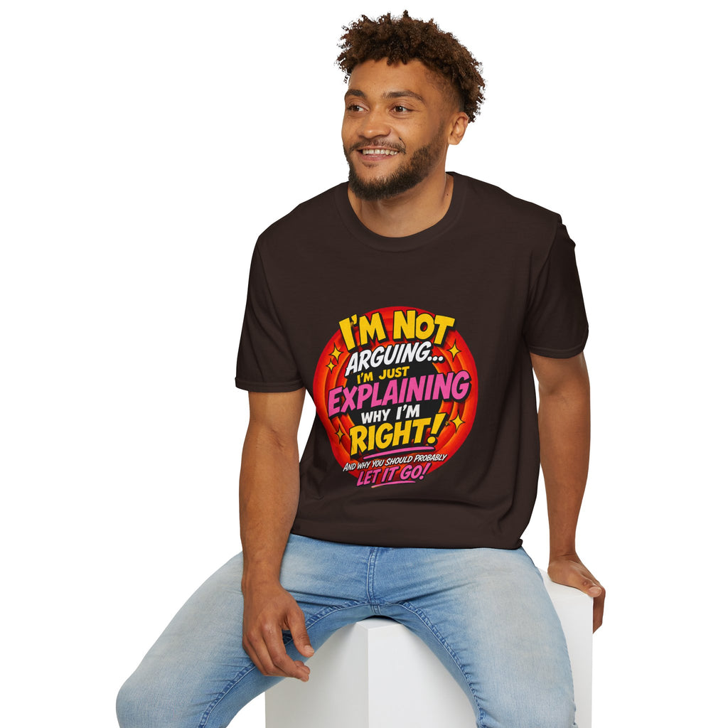I'm Not Arguing T-Shirt — Funny 'I'm Just Explaining Why I'm Right' Graphic Tee