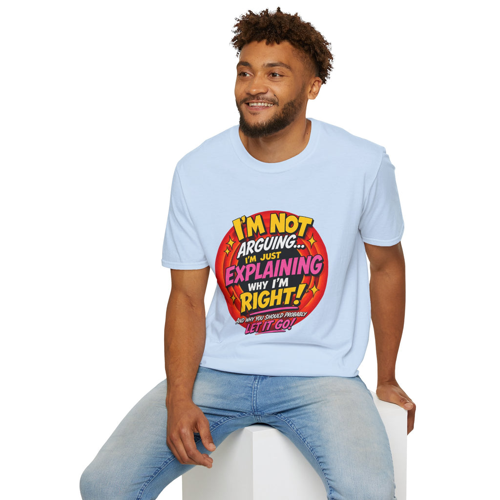 I'm Not Arguing T-Shirt — Funny 'I'm Just Explaining Why I'm Right' Graphic Tee