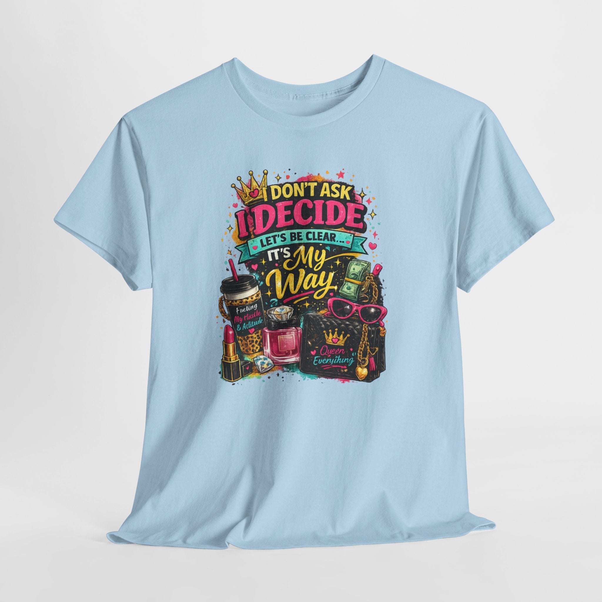 I Don’t Ask I Decide Tee – Funny Bossy Graphic T-Shirt