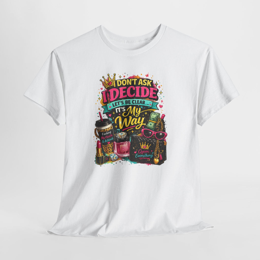 I Don’t Ask I Decide Tee – Funny Bossy Graphic T-Shirt