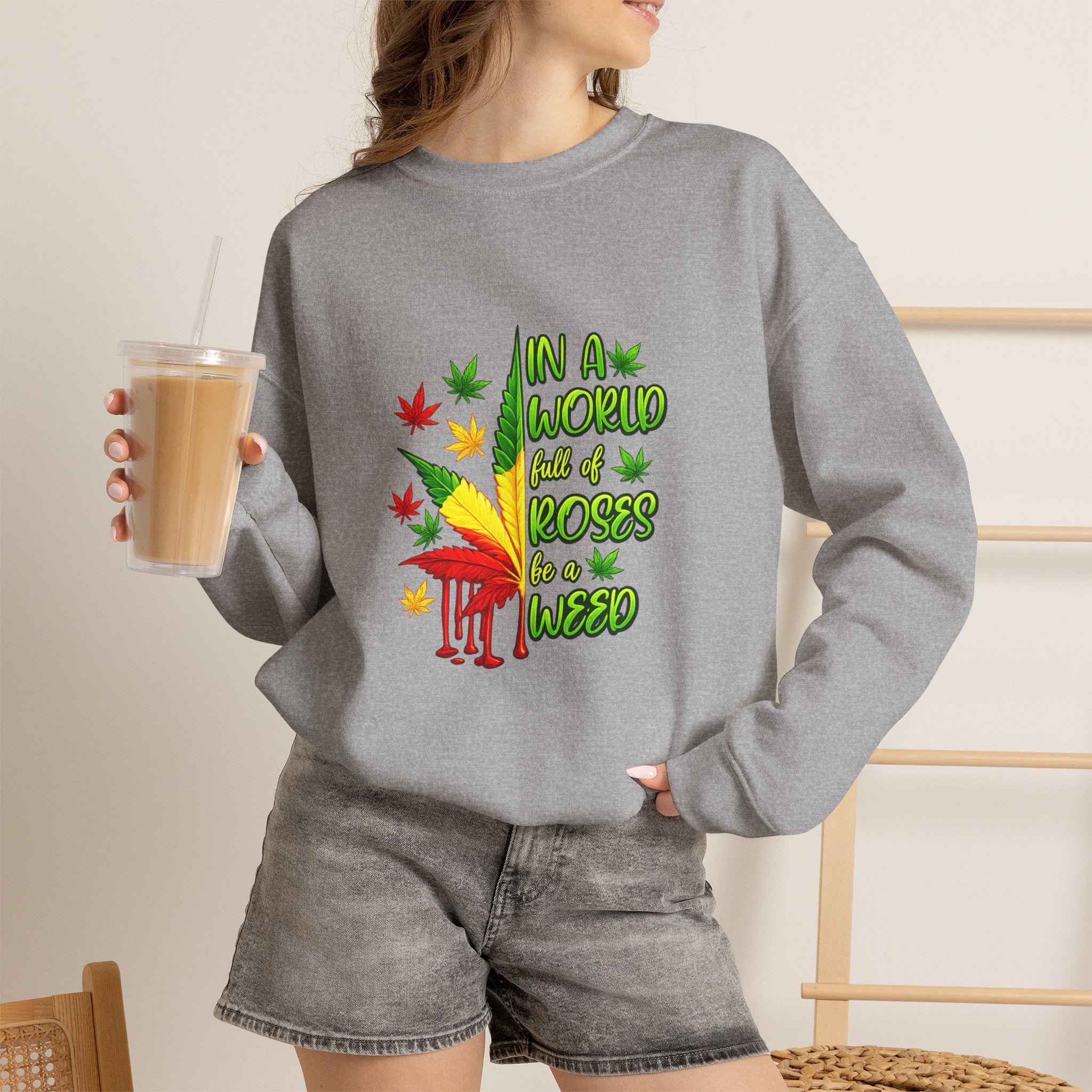 Crewneck Sweatshirt — "In a World Full of Roses Be a Weed" Rasta Cannabis Graphic