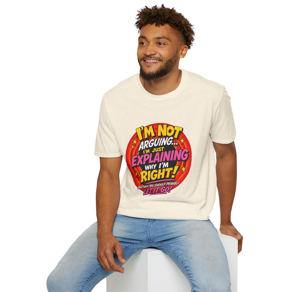 I'm Not Arguing T-Shirt — Funny 'I'm Just Explaining Why I'm Right' Graphic Tee