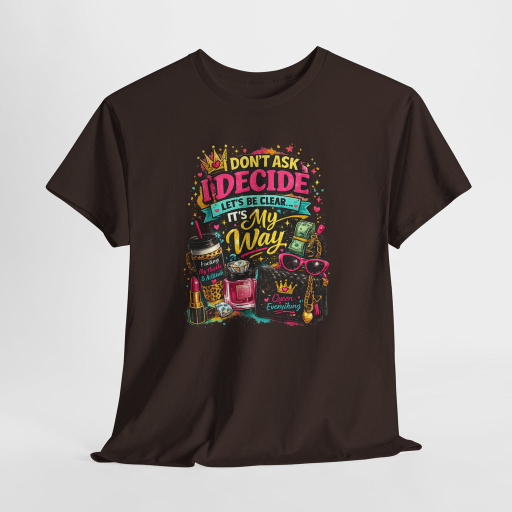 I Don’t Ask I Decide Tee – Funny Bossy Graphic T-Shirt