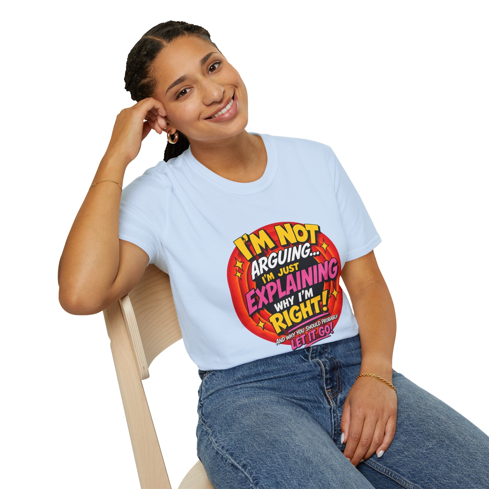 I'm Not Arguing T-Shirt — Funny 'I'm Just Explaining Why I'm Right' Graphic Tee