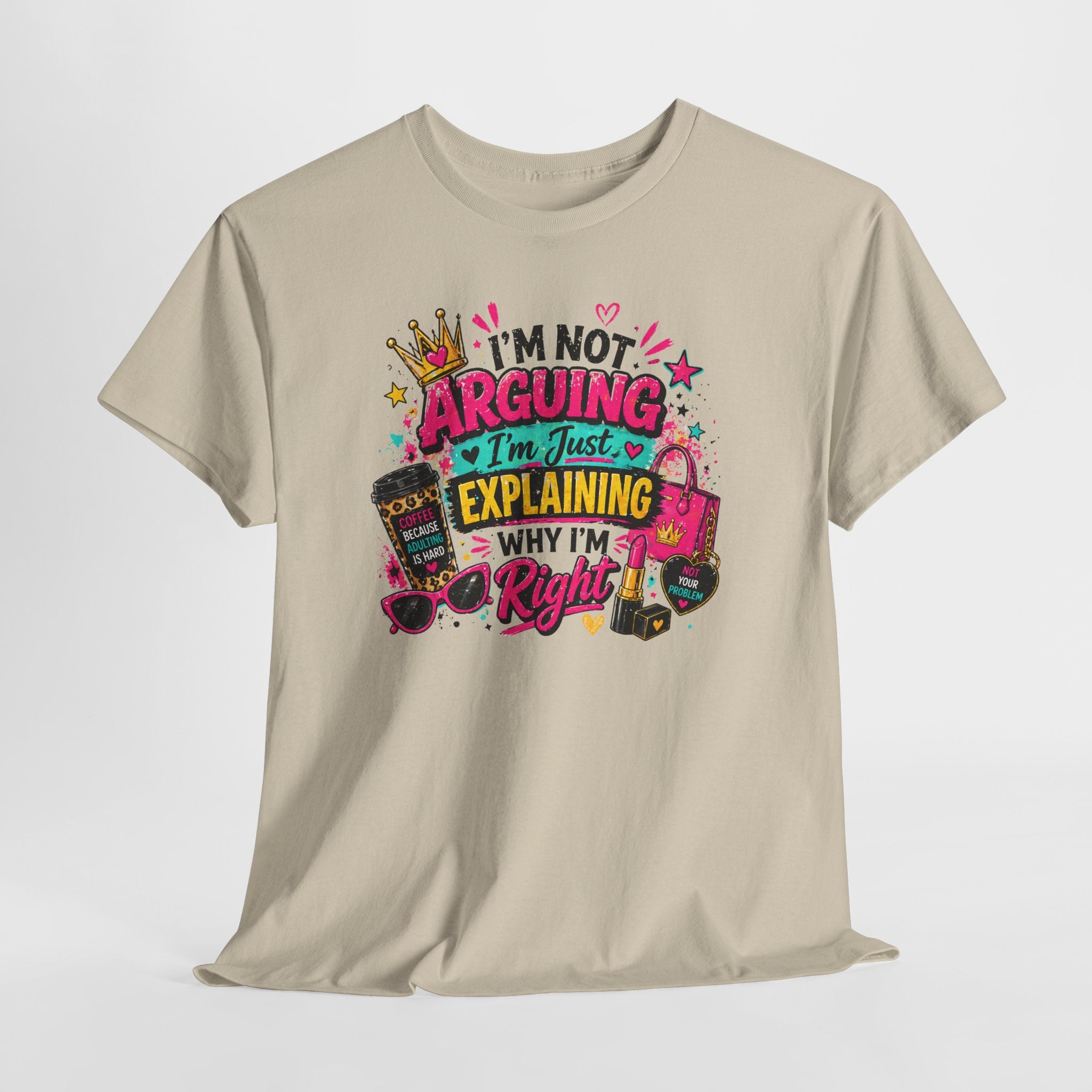 I'm Not Arguing I'm Just Explaining Why I'm Right T-Shirt