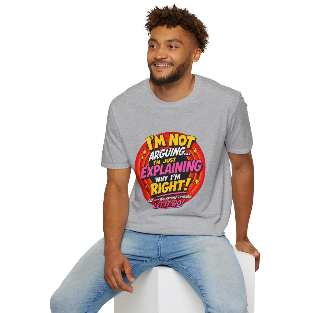 I'm Not Arguing T-Shirt — Funny 'I'm Just Explaining Why I'm Right' Graphic Tee