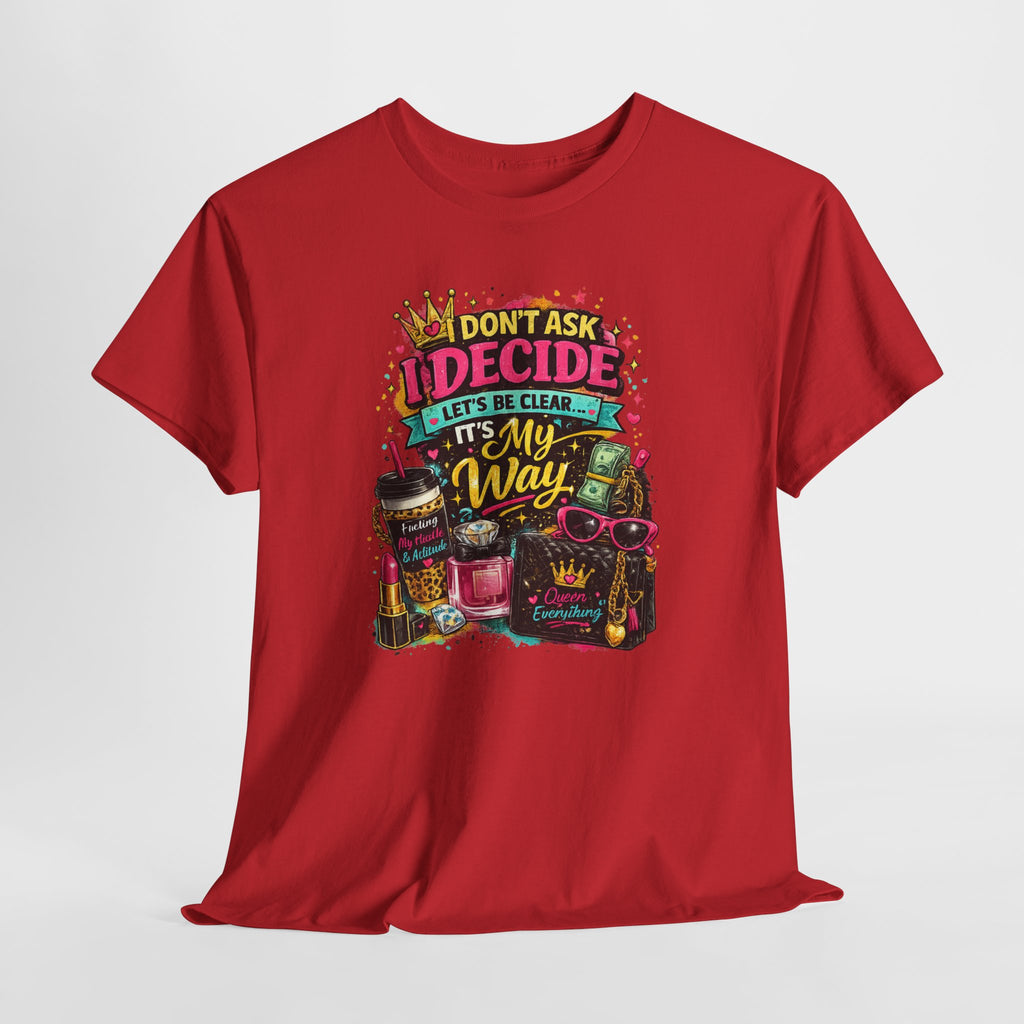 I Don’t Ask I Decide Tee – Funny Bossy Graphic T-Shirt