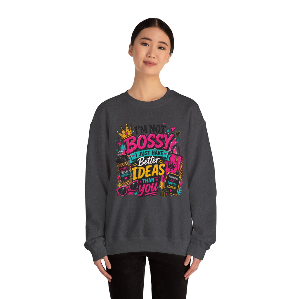 Crewneck Sweatshirt — "I'm Not Bossy, I Just Have Better Ideas Than You" Graphic