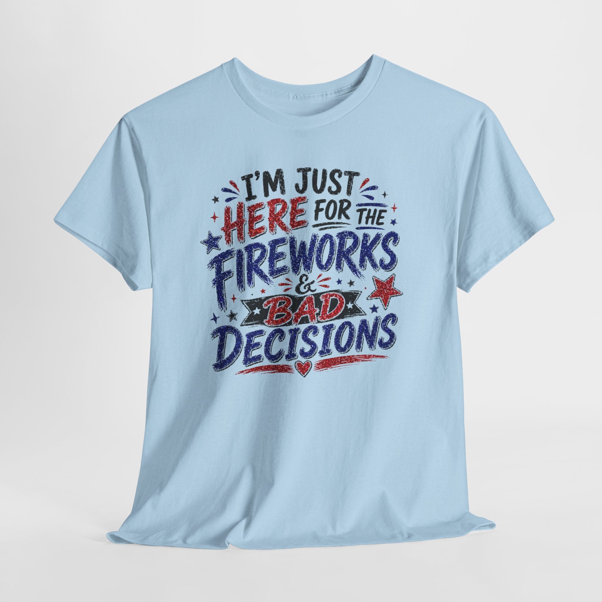 Patriotic 'I'm Just Here for the Fireworks & Bad Decisions' Tee