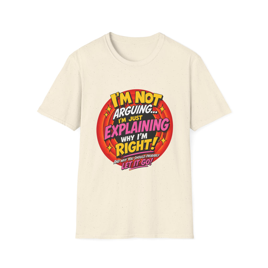 I'm Not Arguing T-Shirt — Funny 'I'm Just Explaining Why I'm Right' Graphic Tee