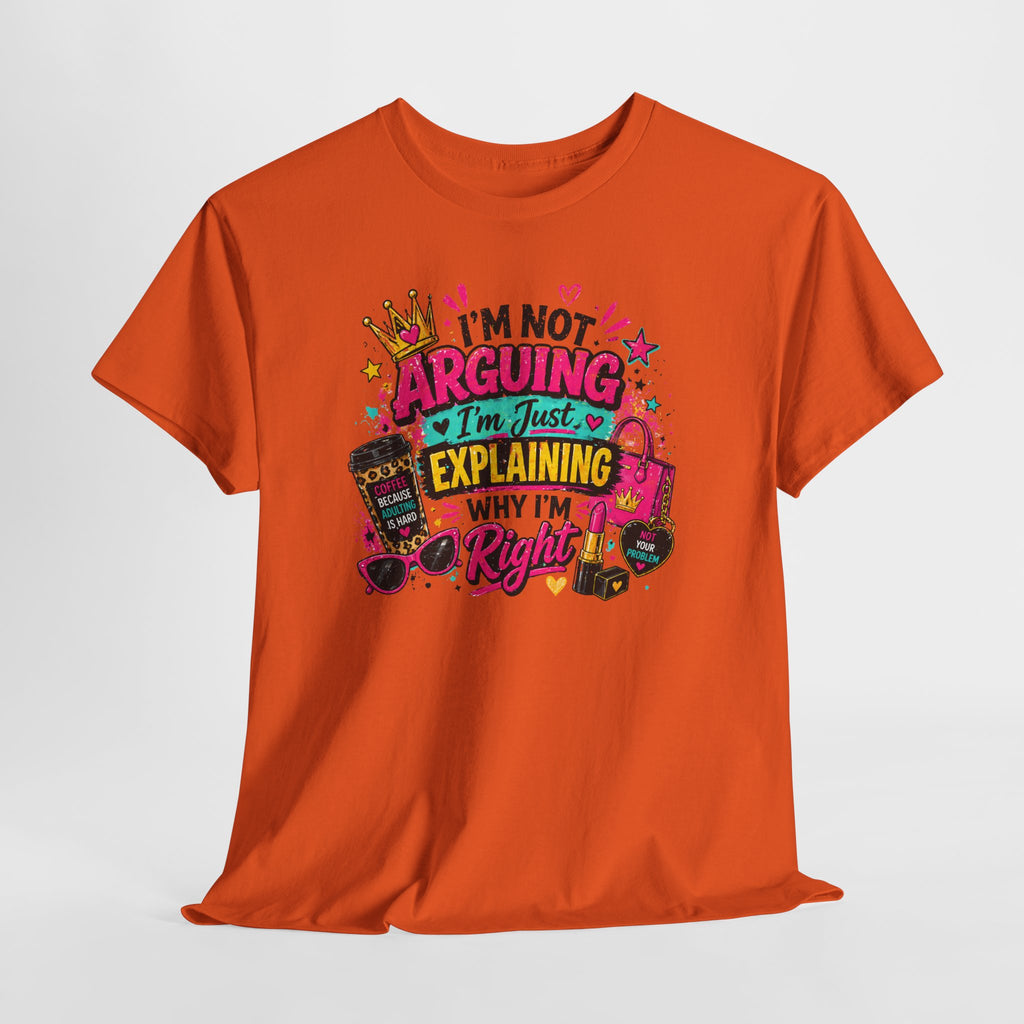 I'm Not Arguing I'm Just Explaining Why I'm Right T-Shirt
