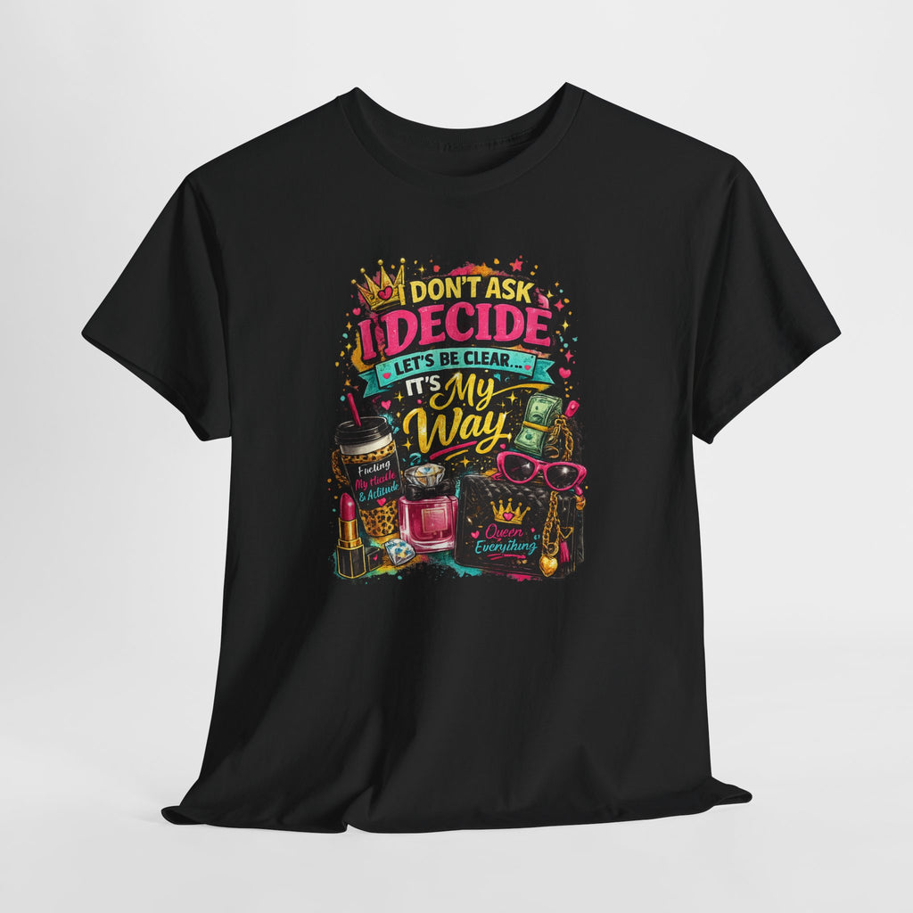I Don’t Ask I Decide Tee – Funny Bossy Graphic T-Shirt