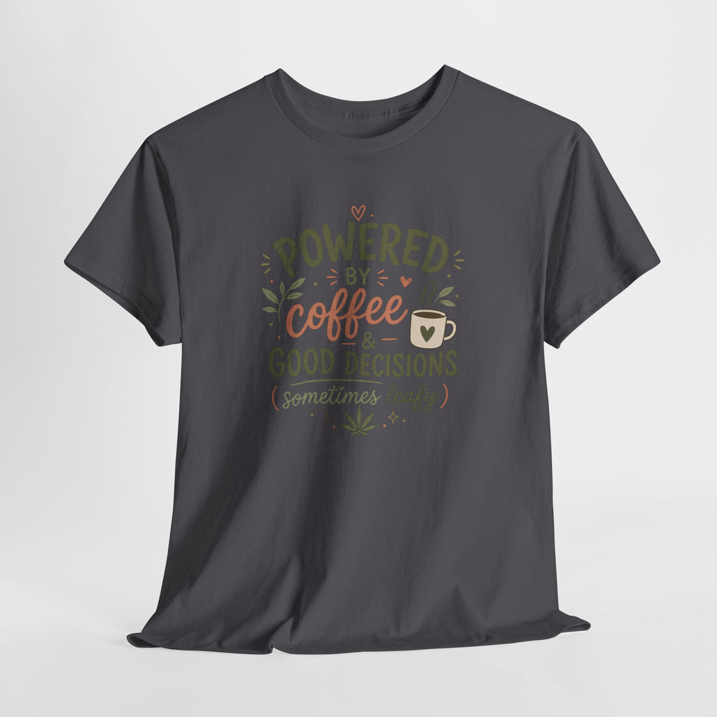 Coffee & Good Decisions T-Shirt — "Powered by Coffee & Good Decisions (Sometimes Leafy)"