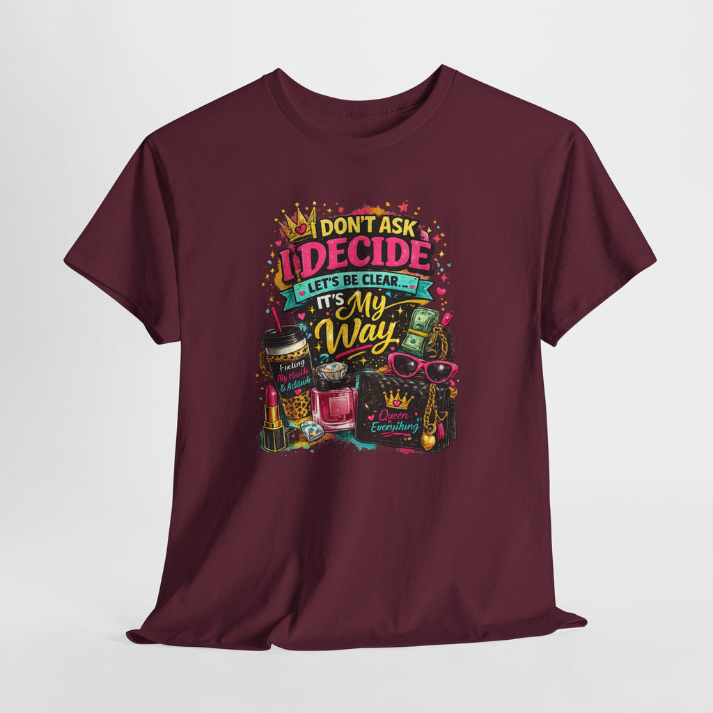 I Don’t Ask I Decide Tee – Funny Bossy Graphic T-Shirt