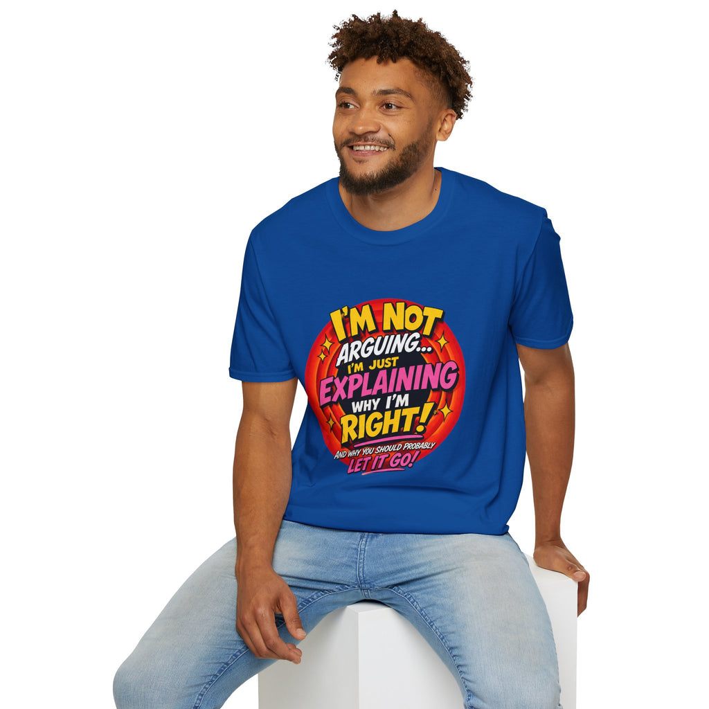 I'm Not Arguing T-Shirt — Funny 'I'm Just Explaining Why I'm Right' Graphic Tee