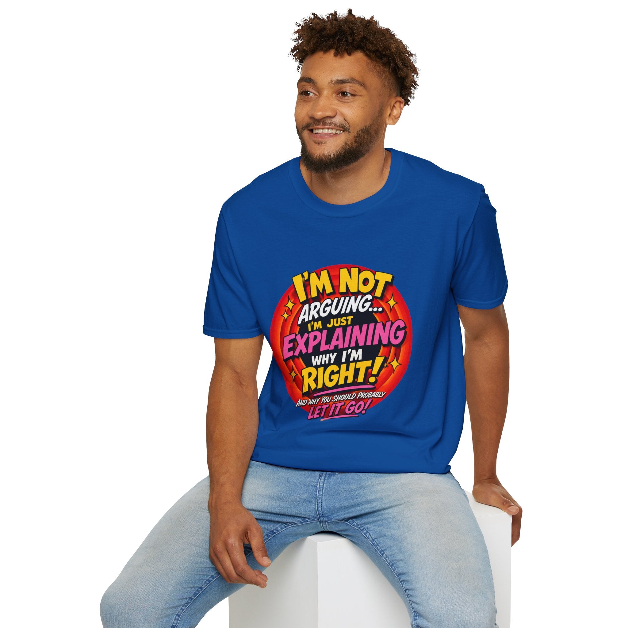 I'm Not Arguing T-Shirt — Funny 'I'm Just Explaining Why I'm Right' Graphic Tee