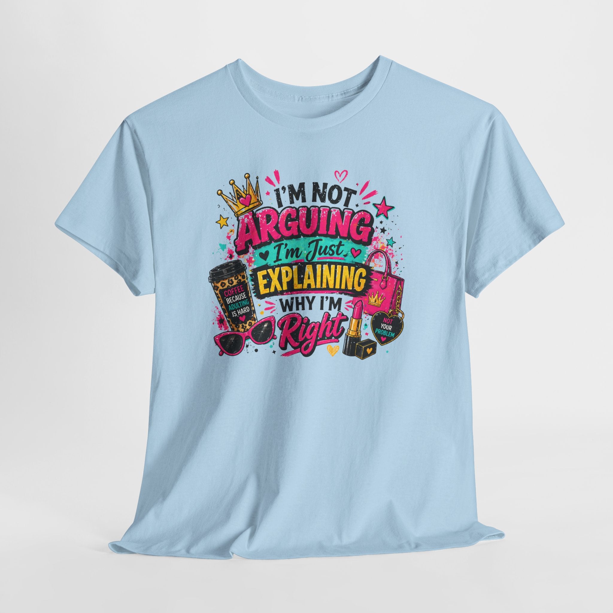 I'm Not Arguing I'm Just Explaining Why I'm Right T-Shirt