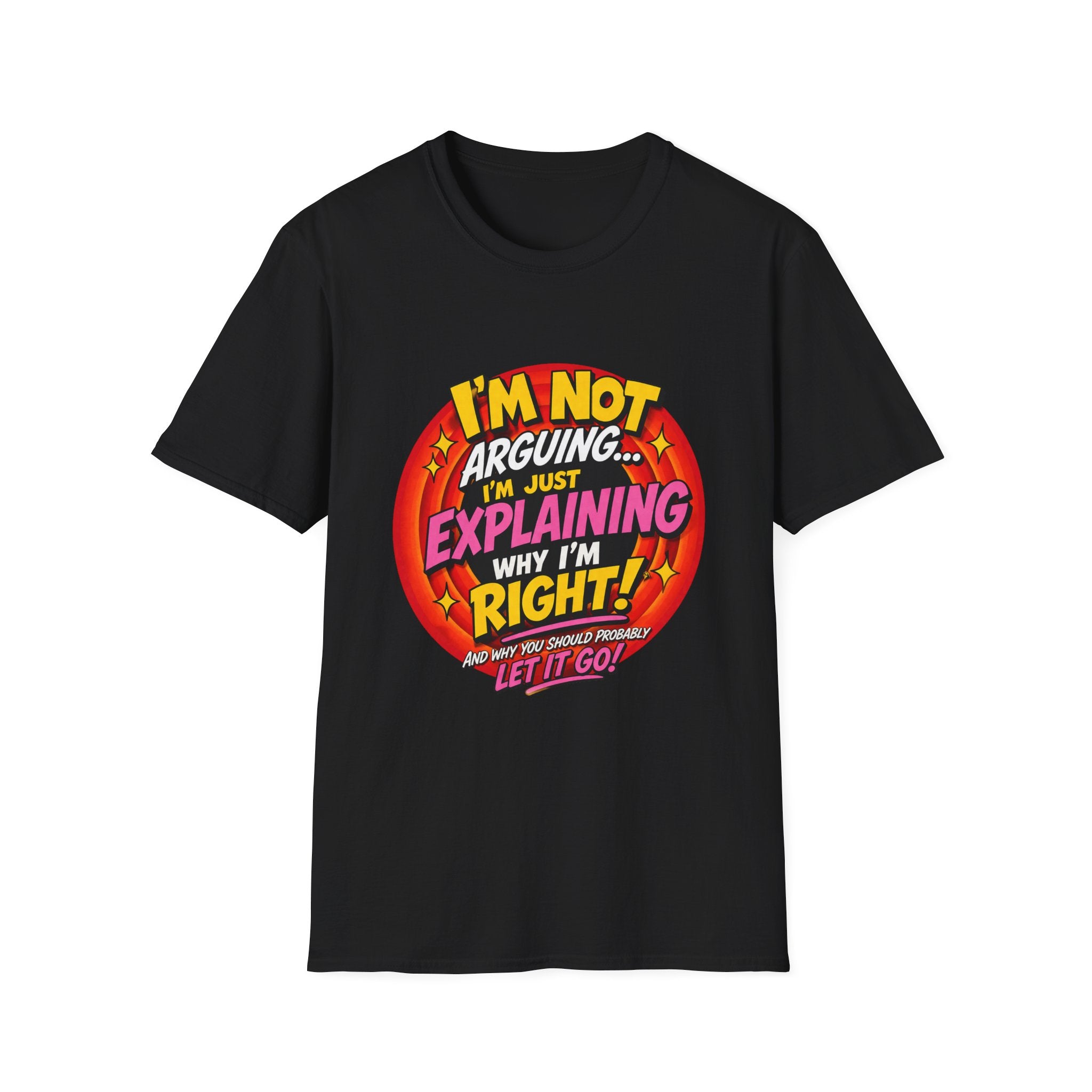 I'm Not Arguing T-Shirt — Funny 'I'm Just Explaining Why I'm Right' Graphic Tee