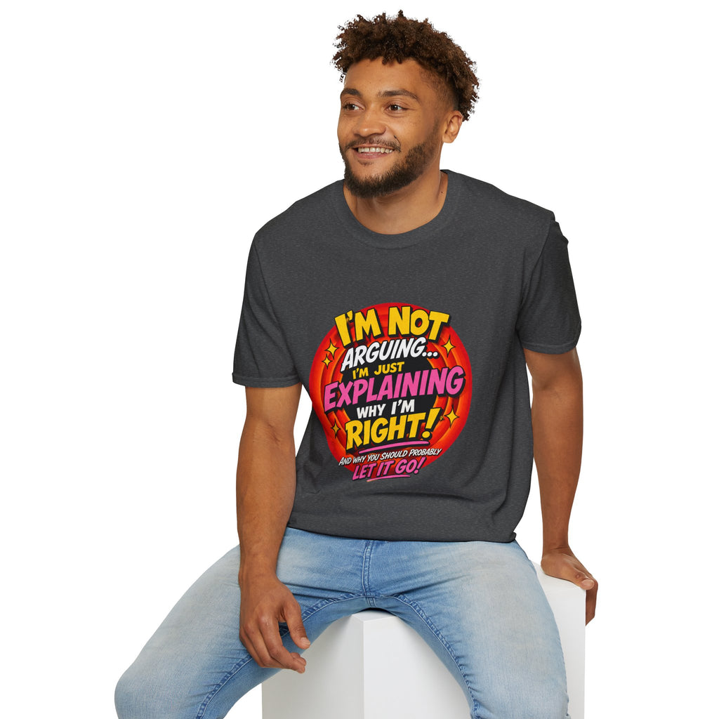 I'm Not Arguing T-Shirt — Funny 'I'm Just Explaining Why I'm Right' Graphic Tee