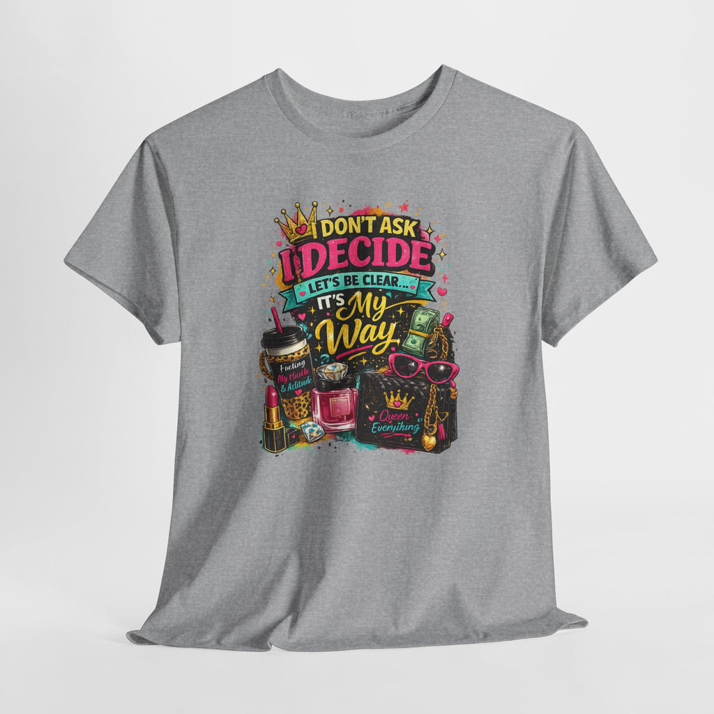 I Don’t Ask I Decide Tee – Funny Bossy Graphic T-Shirt