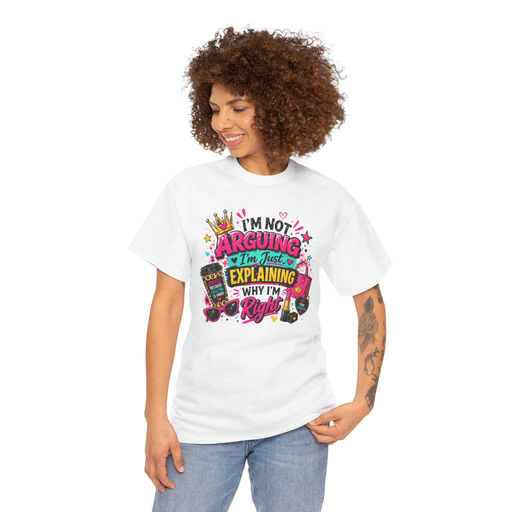 I'm Not Arguing I'm Just Explaining Why I'm Right T-Shirt