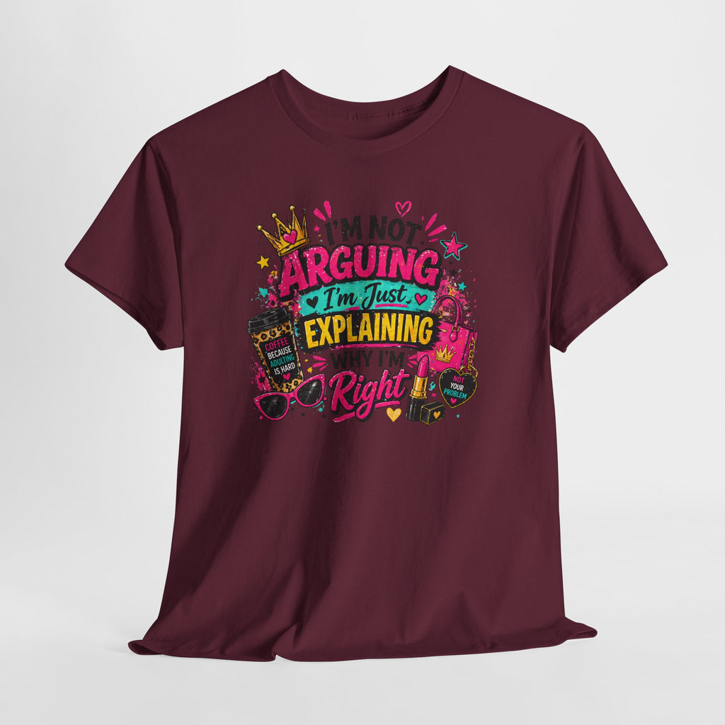 I'm Not Arguing I'm Just Explaining Why I'm Right T-Shirt