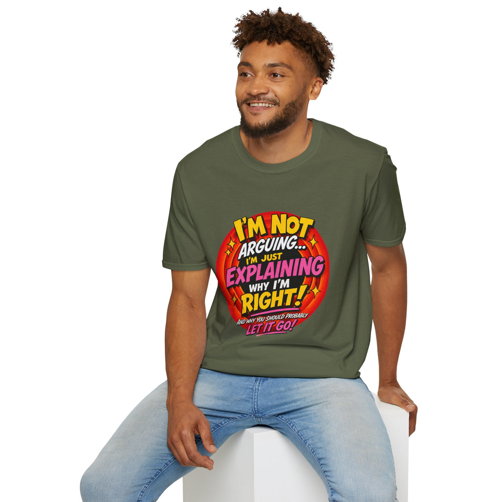 I'm Not Arguing T-Shirt — Funny 'I'm Just Explaining Why I'm Right' Graphic Tee
