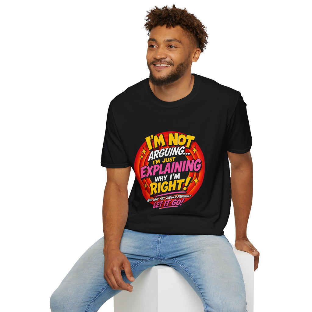 I'm Not Arguing T-Shirt — Funny 'I'm Just Explaining Why I'm Right' Graphic Tee