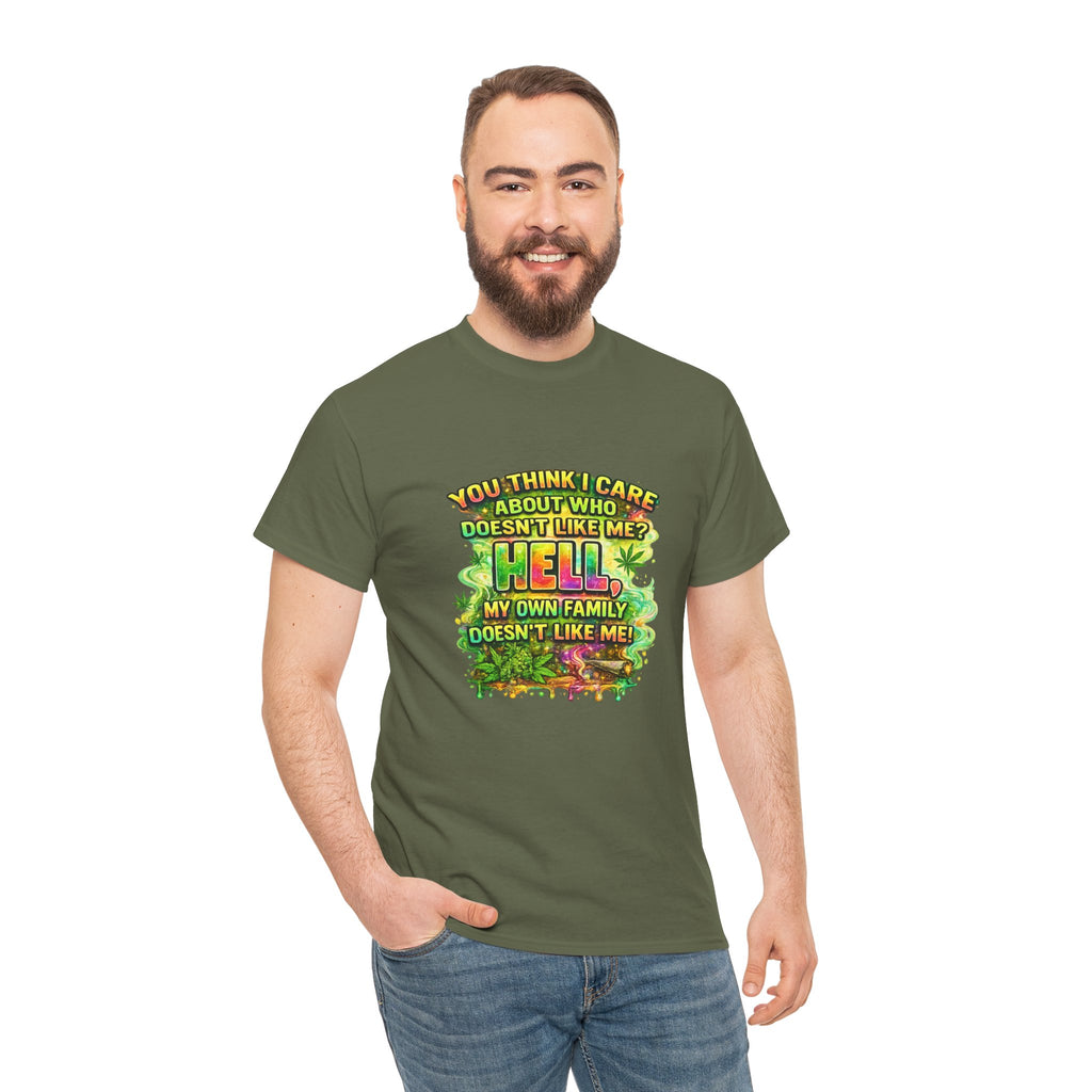 Funny Sarcastic Tee — "You Think I Care About Who Doesn’t Like Me? Hell, My Own Family Doesn’t Like Me" Graphic T-Shirt