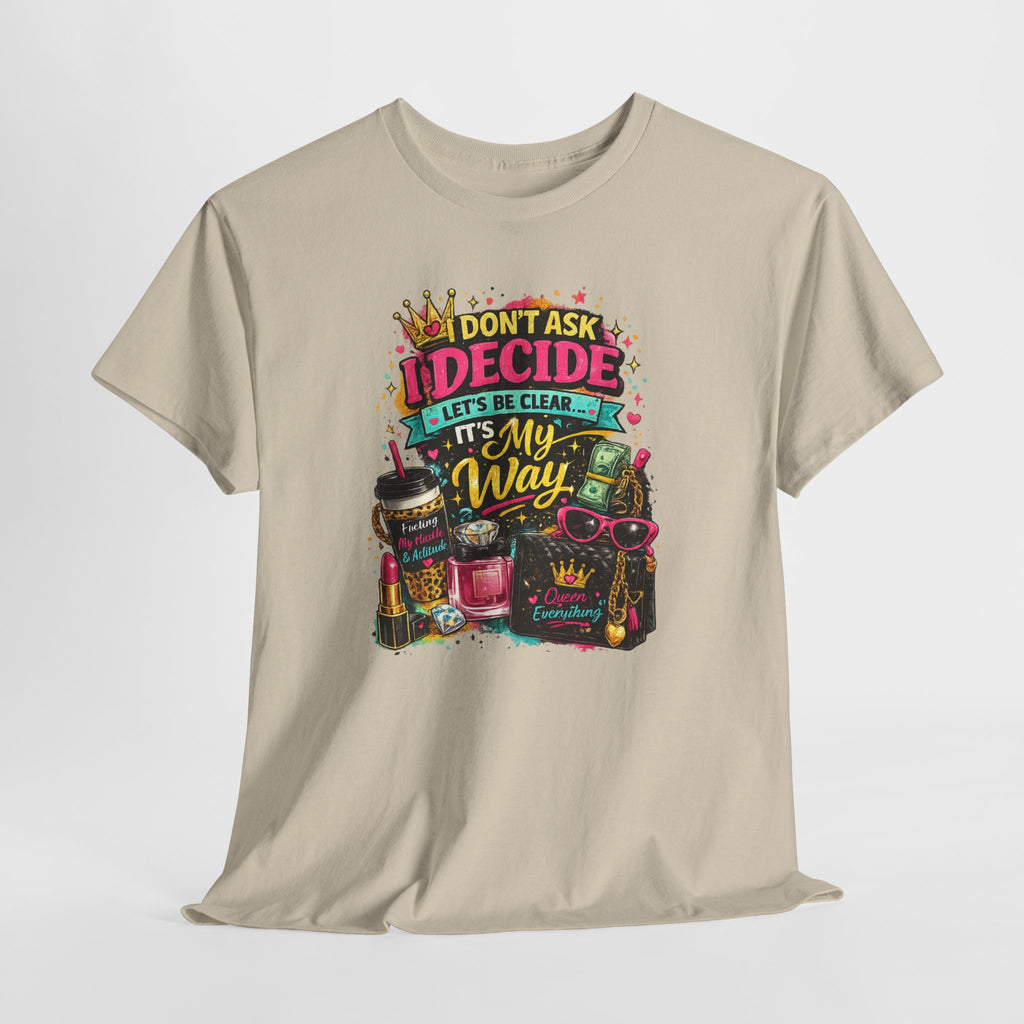 I Don’t Ask I Decide Tee – Funny Bossy Graphic T-Shirt
