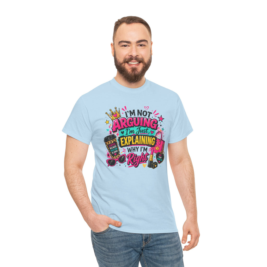 I'm Not Arguing I'm Just Explaining Why I'm Right T-Shirt