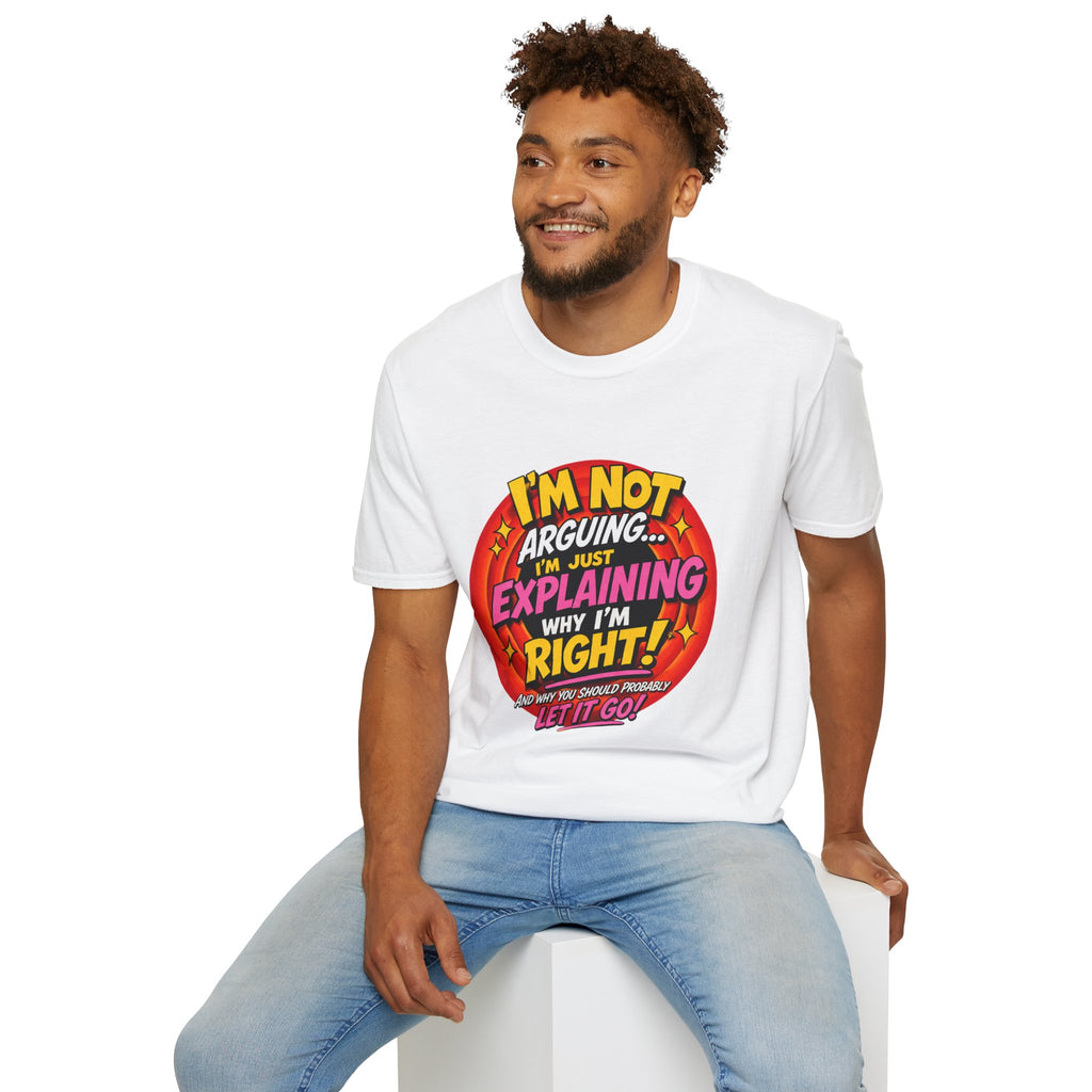 I'm Not Arguing T-Shirt — Funny 'I'm Just Explaining Why I'm Right' Graphic Tee